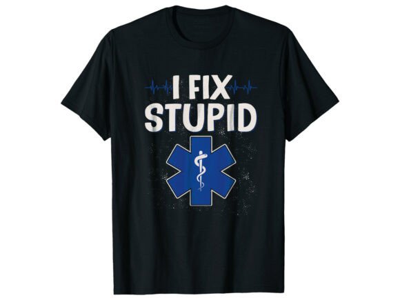 I Fix Stupid EMT Paramedic T-Shirt